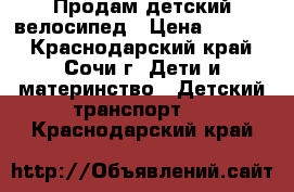 Продам детский велосипед › Цена ­ 1 700 - Краснодарский край, Сочи г. Дети и материнство » Детский транспорт   . Краснодарский край